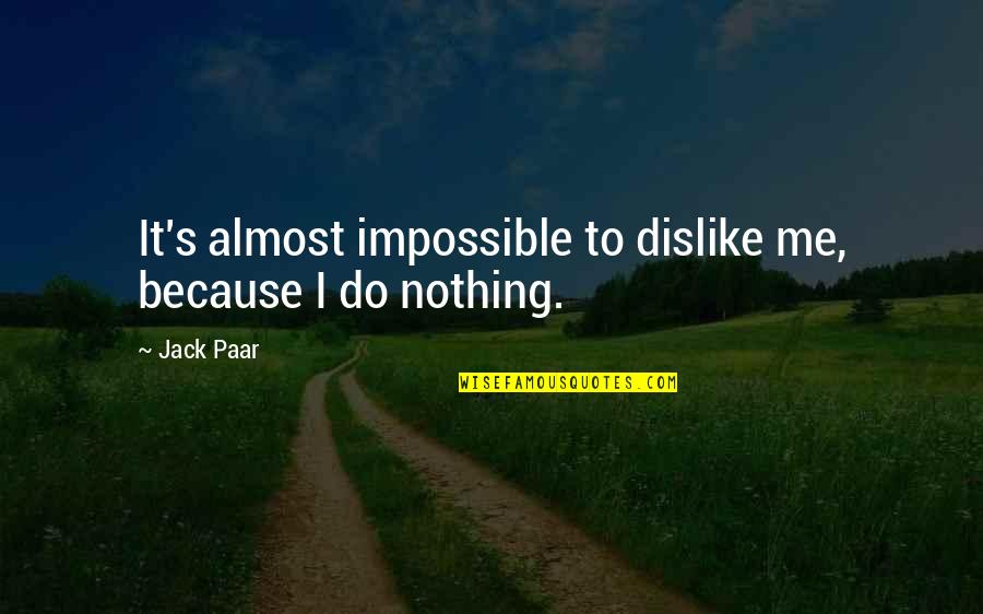 Winter Saturday Morning Quotes By Jack Paar: It's almost impossible to dislike me, because I