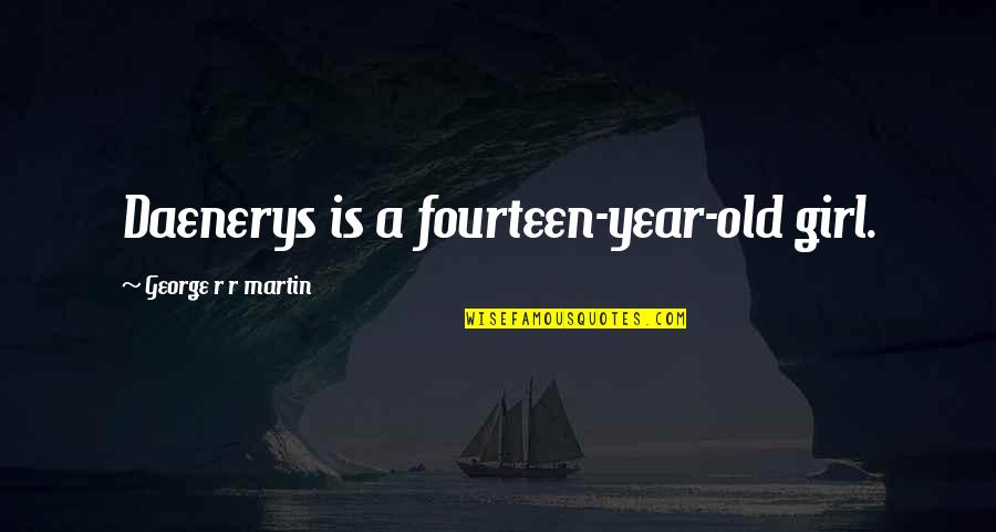 Winter Sayings And Quotes By George R R Martin: Daenerys is a fourteen-year-old girl. Winter Sayings And Quotes By George R R Martin: Daenerys is a fourteen-year-old girl.