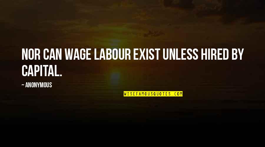 Winter Scarf Quotes By Anonymous: Nor can wage labour exist unless hired by