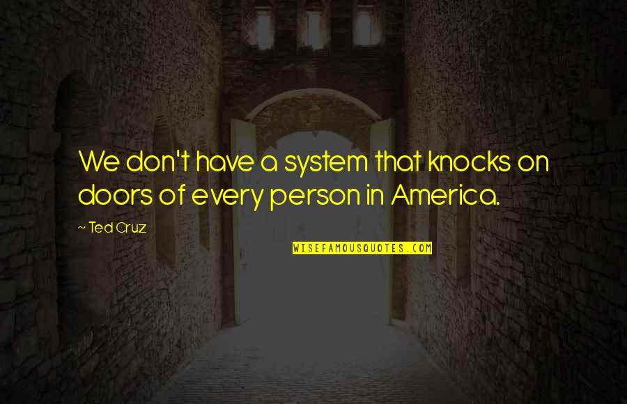 Winter School Quotes By Ted Cruz: We don't have a system that knocks on