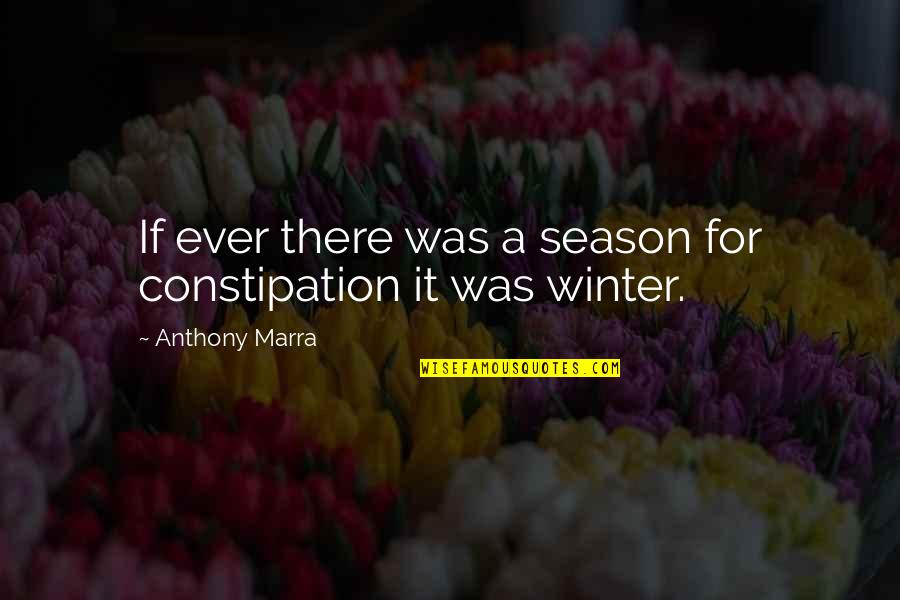 Winter Season Quotes By Anthony Marra: If ever there was a season for constipation