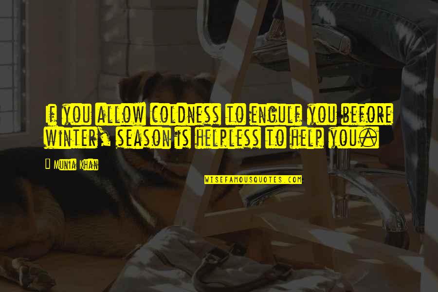 Winter Season Quotes By Munia Khan: If you allow coldness to engulf you before