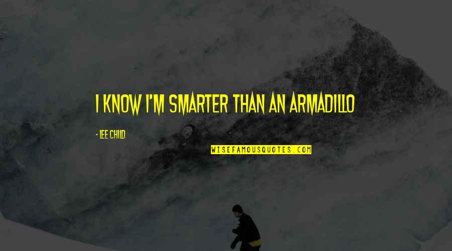 Winter Session Quotes By Lee Child: I know I'm smarter than an armadillo Winter Session Quotes By Lee Child: I know I'm smarter than an armadillo