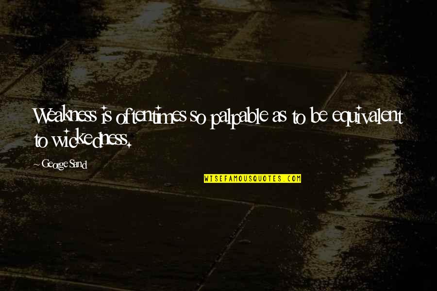 Winter Sign Quotes By George Sand: Weakness is oftentimes so palpable as to be