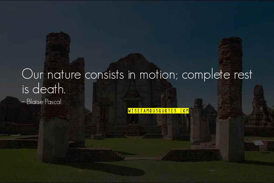 Winter Solstice Memorable Quotes By Blaise Pascal: Our nature consists in motion; complete rest is
