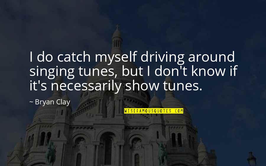 Winter Solstice Yoga Quotes By Bryan Clay: I do catch myself driving around singing tunes,