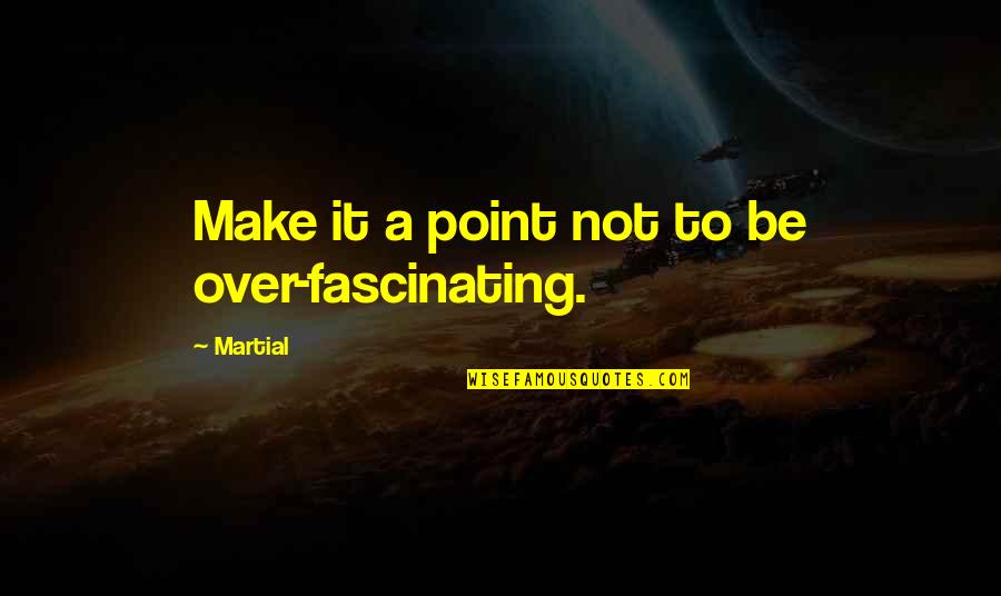 Winter Spring Quote Quotes By Martial: Make it a point not to be over-fascinating.
