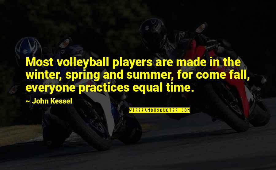 Winter Spring Summer And Fall Quotes By John Kessel: Most volleyball players are made in the winter, Winter Spring Summer And Fall Quotes By John Kessel: Most volleyball players are made in the winter,