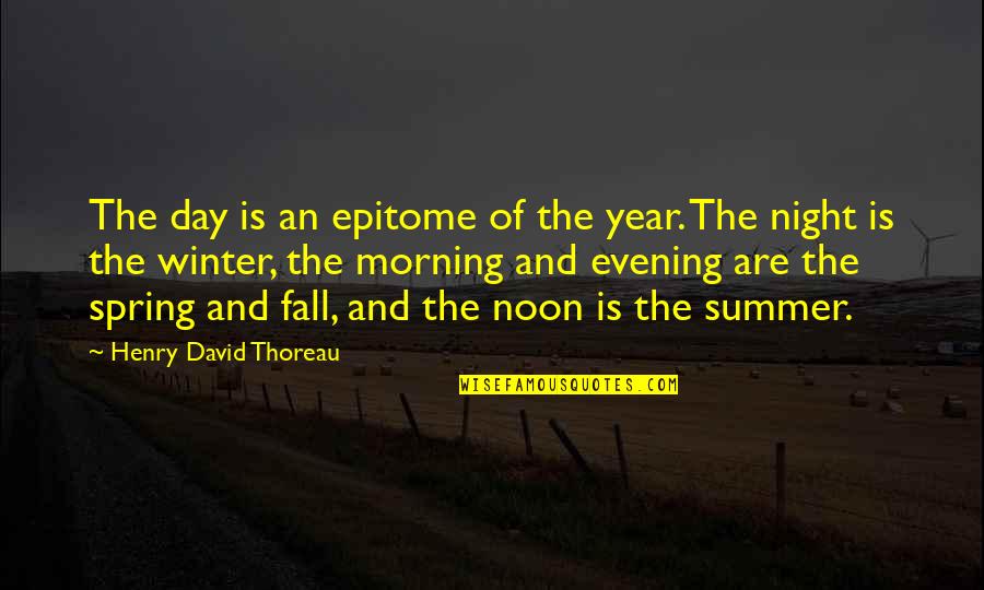 Winter Spring Summer Fall Quotes By Henry David Thoreau: The day is an epitome of the year.