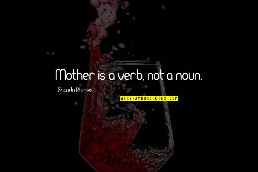 Winter Started Quotes By Shonda Rhimes: Mother is a verb, not a noun.