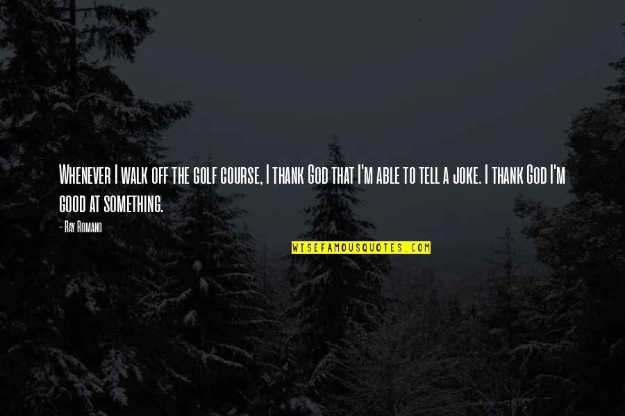 Winter Stillness Quotes By Ray Romano: Whenever I walk off the golf course, I Winter Stillness Quotes By Ray Romano: Whenever I walk off the golf course, I