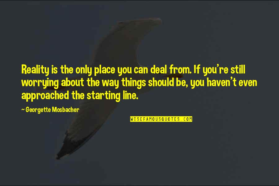 Winter Uplifting Quotes By Georgette Mosbacher: Reality is the only place you can deal Winter Uplifting Quotes By Georgette Mosbacher: Reality is the only place you can deal