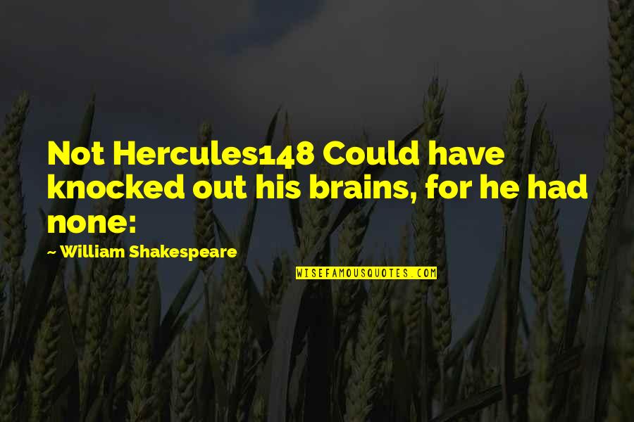 Winter Uplifting Quotes By William Shakespeare: Not Hercules148 Could have knocked out his brains, Winter Uplifting Quotes By William Shakespeare: Not Hercules148 Could have knocked out his brains,