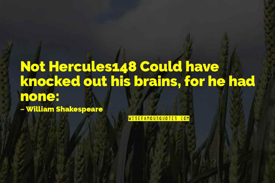 Winter Uplifting Quotes By William Shakespeare: Not Hercules148 Could have knocked out his brains,