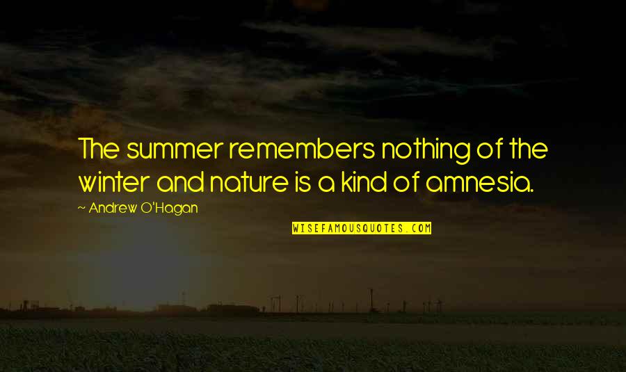 Winter Vs Summer Quotes By Andrew O'Hagan: The summer remembers nothing of the winter and