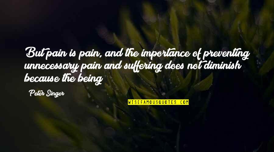 Winter Wof Quotes By Peter Singer: But pain is pain, and the importance of Winter Wof Quotes By Peter Singer: But pain is pain, and the importance of