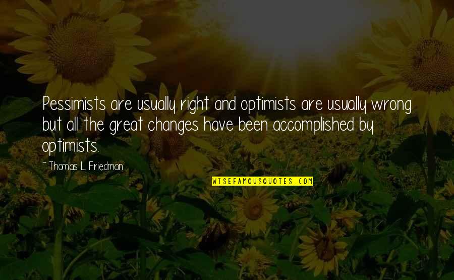 Winterbotham Darby Quotes By Thomas L. Friedman: Pessimists are usually right and optimists are usually Winterbotham Darby Quotes By Thomas L. Friedman: Pessimists are usually right and optimists are usually