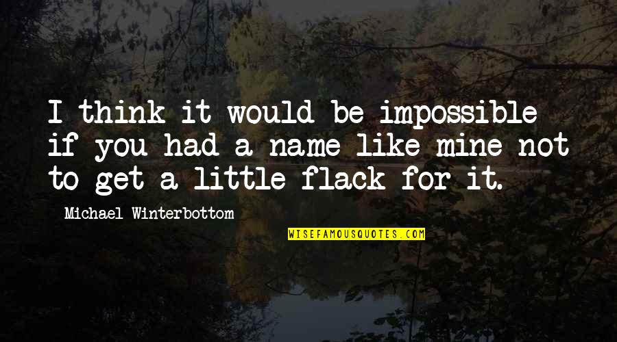 Winterbottom Quotes By Michael Winterbottom: I think it would be impossible if you