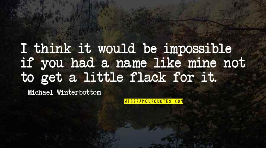 Winterbottom Quotes By Michael Winterbottom: I think it would be impossible if you Winterbottom Quotes By Michael Winterbottom: I think it would be impossible if you
