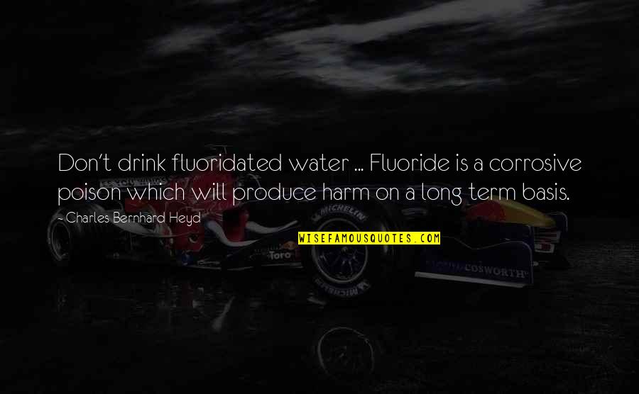 Winterbourne's Quotes By Charles Bernhard Heyd: Don't drink fluoridated water ... Fluoride is a