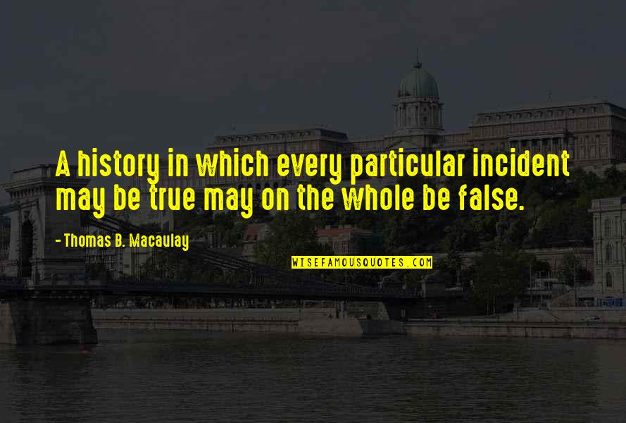Winterburn Reservoir Quotes By Thomas B. Macaulay: A history in which every particular incident may Winterburn Reservoir Quotes By Thomas B. Macaulay: A history in which every particular incident may