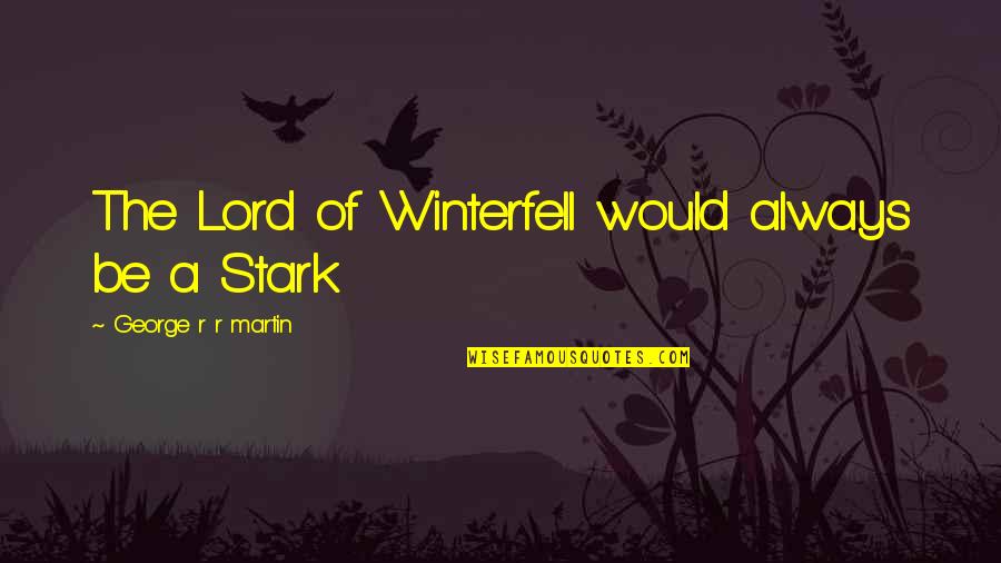 Winterfell's Quotes By George R R Martin: The Lord of Winterfell would always be a Winterfell's Quotes By George R R Martin: The Lord of Winterfell would always be a