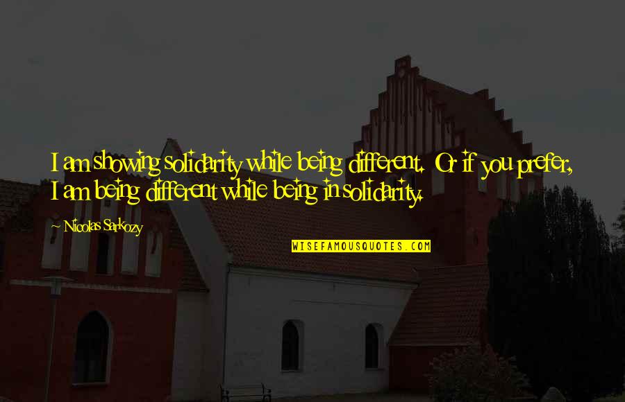 Wintergate At Longmead Quotes By Nicolas Sarkozy: I am showing solidarity while being different. Or Wintergate At Longmead Quotes By Nicolas Sarkozy: I am showing solidarity while being different. Or