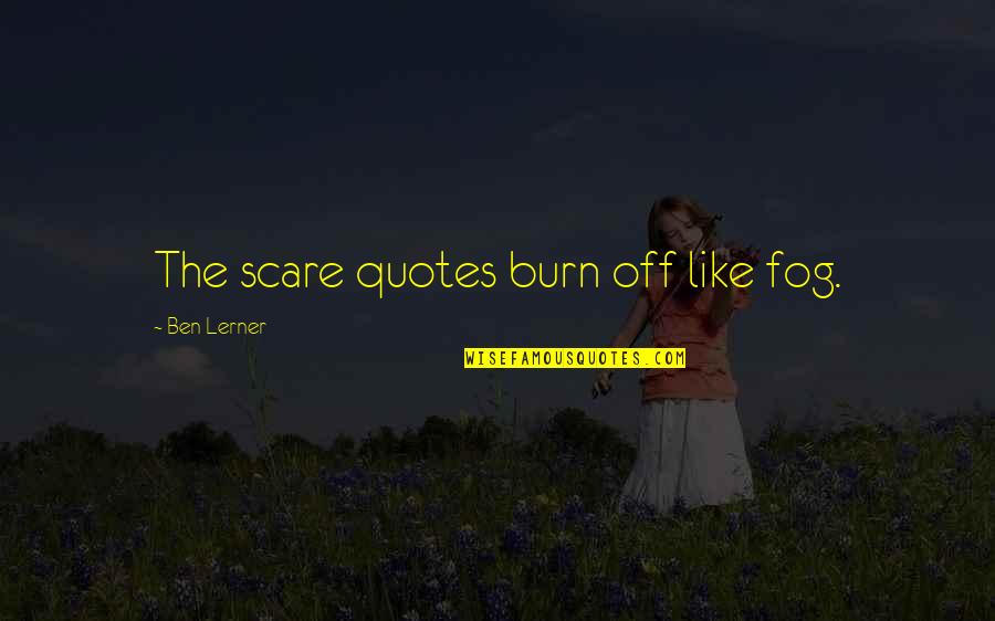 Wintergirls Quotes By Ben Lerner: The scare quotes burn off like fog.