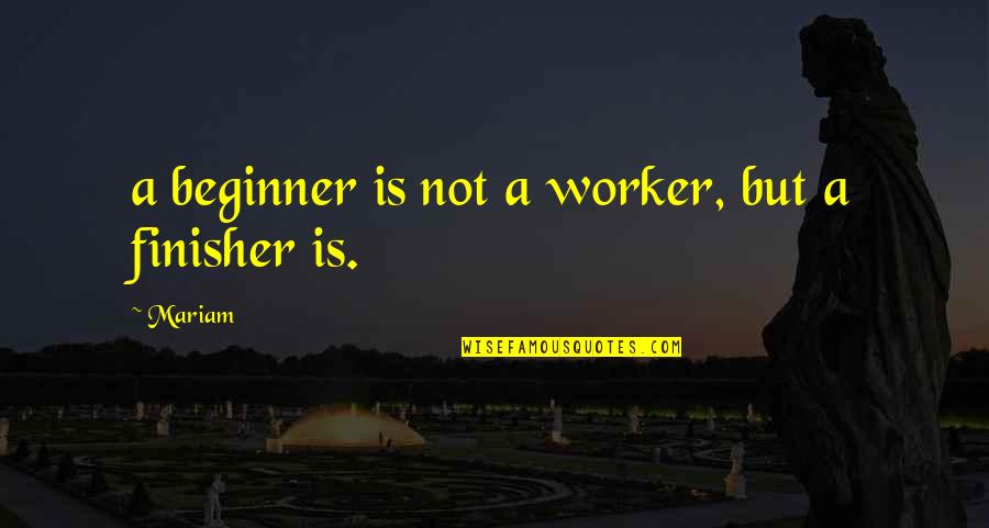 Wintergirls Quotes By Mariam: a beginner is not a worker, but a