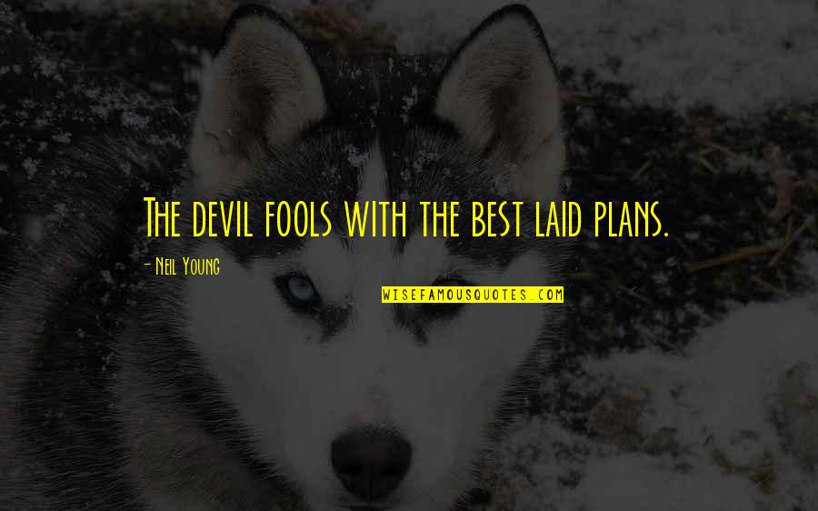 Winterhoff Family Blog Quotes By Neil Young: The devil fools with the best laid plans.