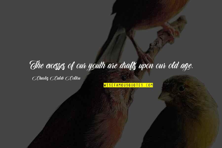 Wintering Begonias Quotes By Charles Caleb Colton: The excesses of our youth are drafts upon Wintering Begonias Quotes By Charles Caleb Colton: The excesses of our youth are drafts upon