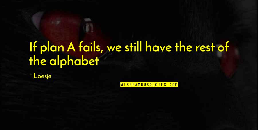 Winterized Jordans Quotes By Loesje: If plan A fails, we still have the