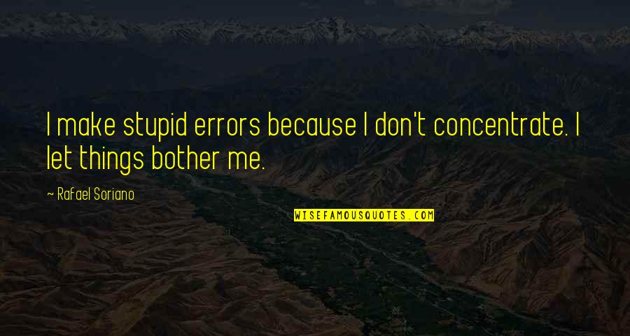 Winterized Jordans Quotes By Rafael Soriano: I make stupid errors because I don't concentrate.
