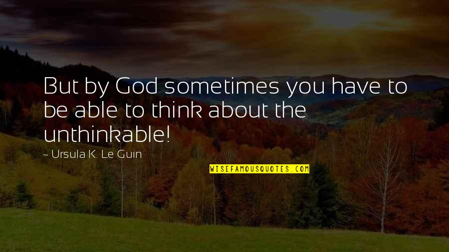 Winterized Jordans Quotes By Ursula K. Le Guin: But by God sometimes you have to be Winterized Jordans Quotes By Ursula K. Le Guin: But by God sometimes you have to be