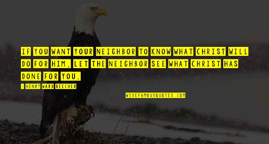 Winterkorn And Fang Quotes By Henry Ward Beecher: If you want your neighbor to know what