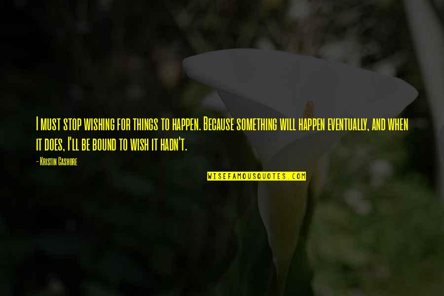 Winterkorn Cincinnati Quotes By Kristin Cashore: I must stop wishing for things to happen. Winterkorn Cincinnati Quotes By Kristin Cashore: I must stop wishing for things to happen.