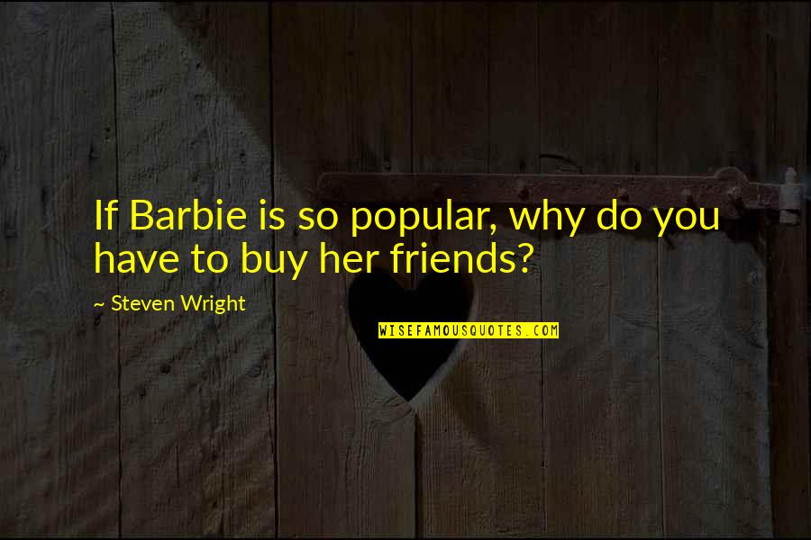 Winterlong Neil Quotes By Steven Wright: If Barbie is so popular, why do you Winterlong Neil Quotes By Steven Wright: If Barbie is so popular, why do you