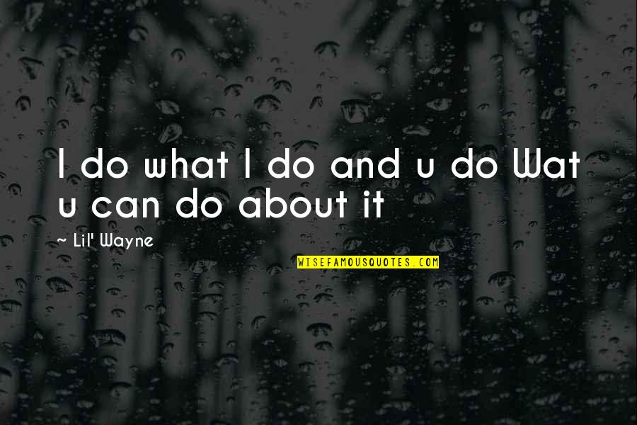 Winterly Summerly Quotes By Lil' Wayne: I do what I do and u do Winterly Summerly Quotes By Lil' Wayne: I do what I do and u do