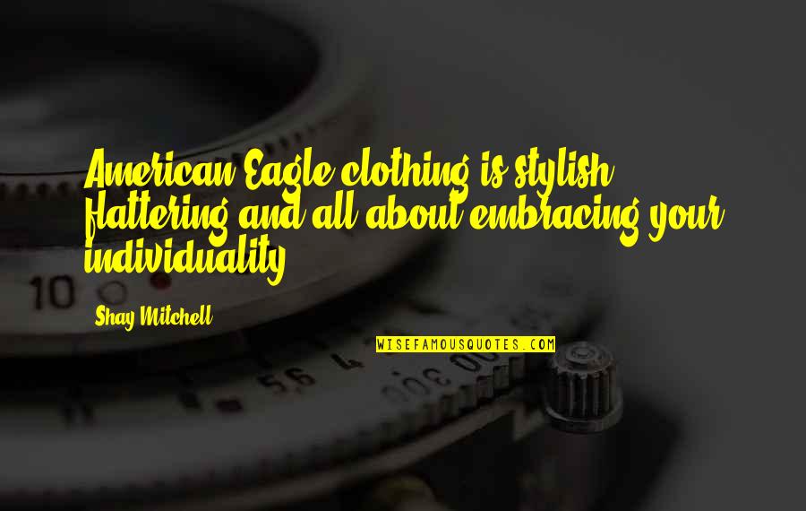 Winterly Summerly Quotes By Shay Mitchell: American Eagle clothing is stylish, flattering and all Winterly Summerly Quotes By Shay Mitchell: American Eagle clothing is stylish, flattering and all
