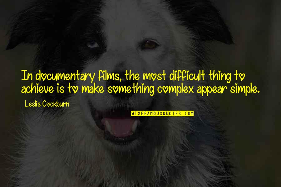 Wintermeyer Quotes By Leslie Cockburn: In documentary films, the most difficult thing to