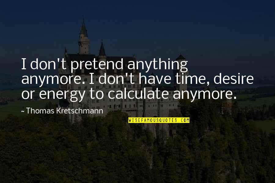 Wintermeyer Quotes By Thomas Kretschmann: I don't pretend anything anymore. I don't have