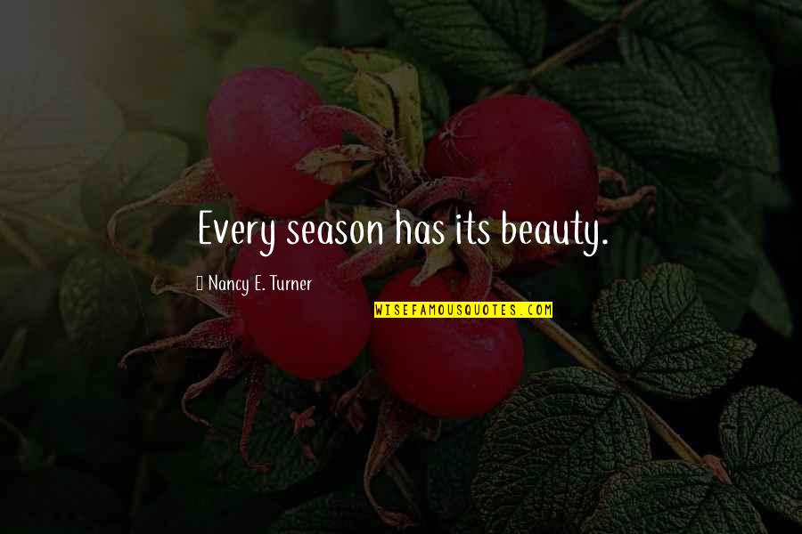 Winternet Quotes By Nancy E. Turner: Every season has its beauty.