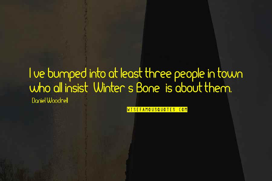 Winter's Bone Best Quotes By Daniel Woodrell: I've bumped into at least three people in