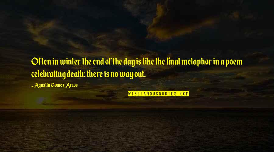 Winter's End Quotes By Agustin Gomez-Arcos: Often in winter the end of the day