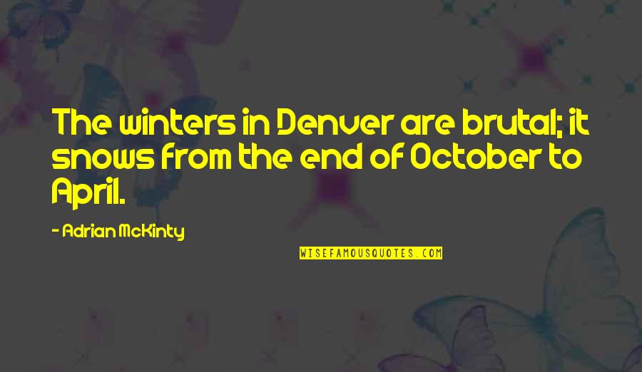 Winters Quotes By Adrian McKinty: The winters in Denver are brutal; it snows