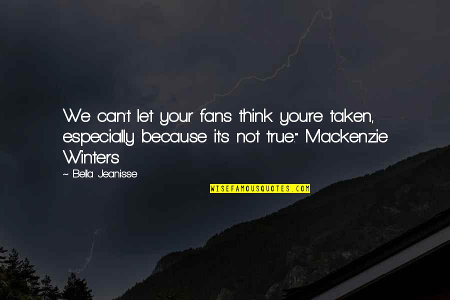 Winters Quotes By Bella Jeanisse: We can't let your fans think you're taken, Winters Quotes By Bella Jeanisse: We can't let your fans think you're taken,