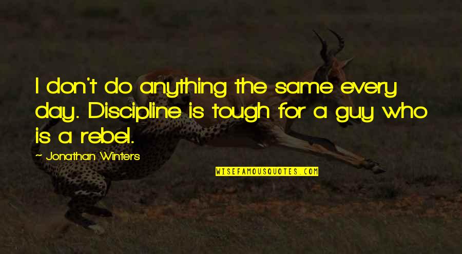 Winters Quotes By Jonathan Winters: I don't do anything the same every day. Winters Quotes By Jonathan Winters: I don't do anything the same every day.