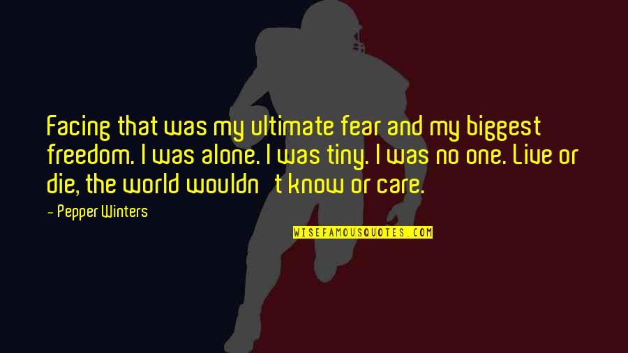 Winters Quotes By Pepper Winters: Facing that was my ultimate fear and my Winters Quotes By Pepper Winters: Facing that was my ultimate fear and my
