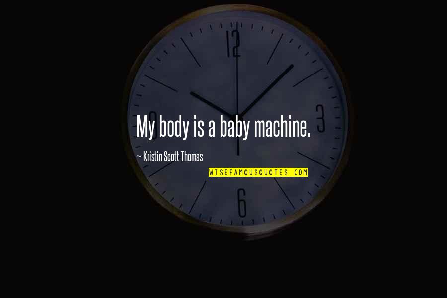 Winter's Tale Movie Beverly Quotes By Kristin Scott Thomas: My body is a baby machine. Winter's Tale Movie Beverly Quotes By Kristin Scott Thomas: My body is a baby machine.