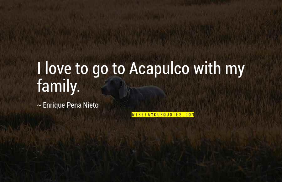 Winterschl Fer Quotes By Enrique Pena Nieto: I love to go to Acapulco with my Winterschl Fer Quotes By Enrique Pena Nieto: I love to go to Acapulco with my